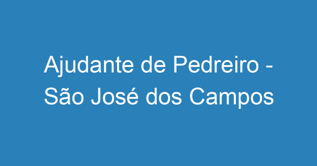 Ajudante de Pedreiro - São José dos Campos 1 Ajudante de Pedreiro - São José dos Campos 1