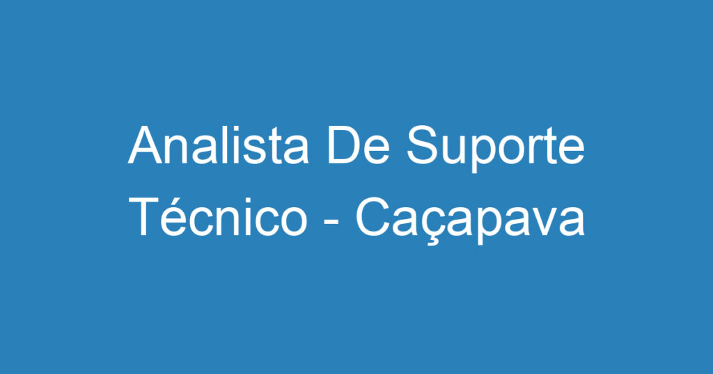 Analista De Suporte Técnico - Caçapava 1 Analista De Suporte Técnico - Caçapava 1
