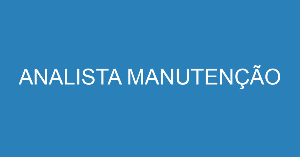 ANALISTA MANUTENÇÃO 1 ANALISTA MANUTENÇÃO 1
