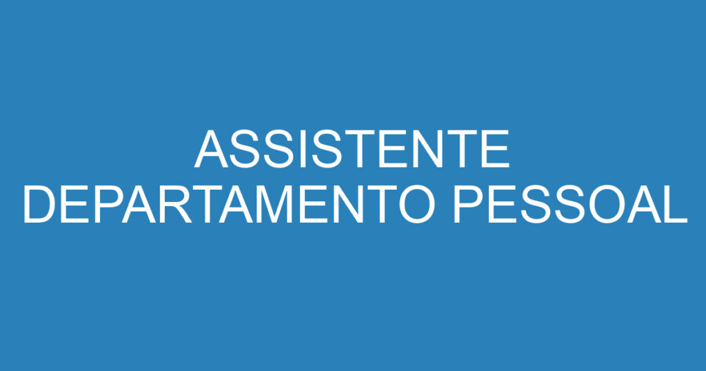 ASSISTENTE DEPARTAMENTO PESSOAL 1 ASSISTENTE DEPARTAMENTO PESSOAL 1