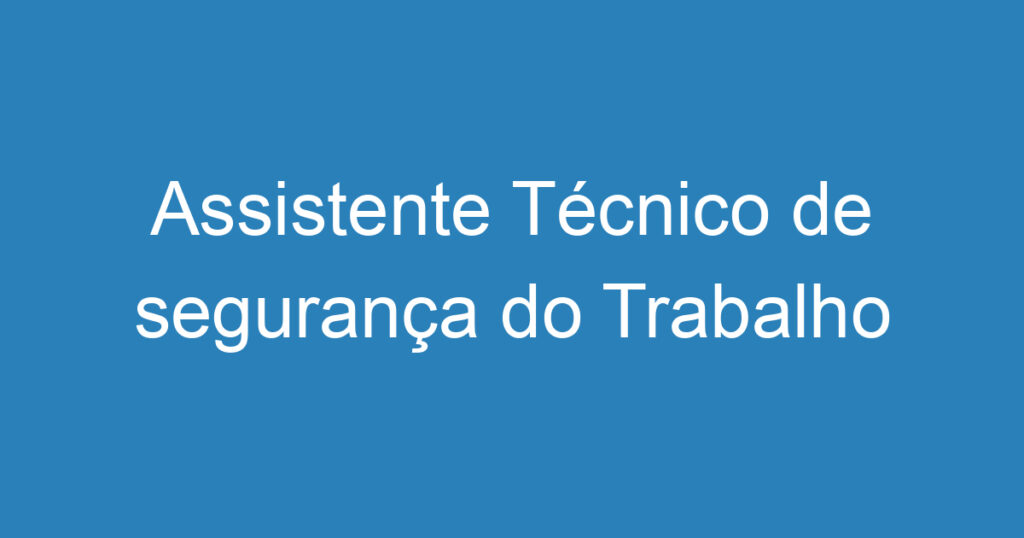 Assistente Técnico de segurança do Trabalho 1 Assistente Técnico de segurança do Trabalho 1
