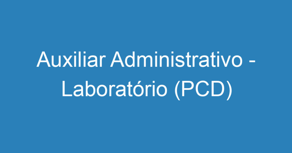 Auxiliar Administrativo - Laboratório (PCD) 1 Auxiliar Administrativo - Laboratório (PCD) 1