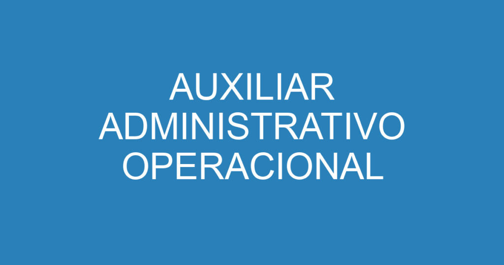 AUXILIAR ADMINISTRATIVO OPERACIONAL 1 AUXILIAR ADMINISTRATIVO OPERACIONAL 1