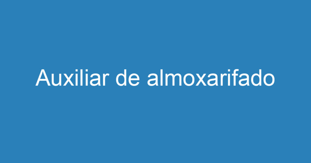 Auxiliar de almoxarifado 1 Auxiliar de almoxarifado 1