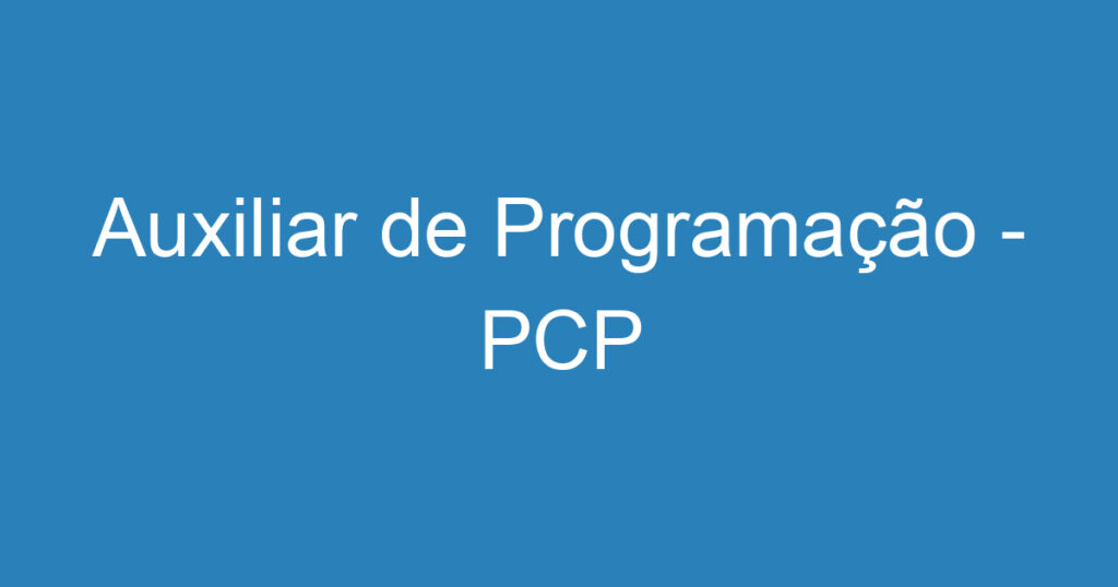 Auxiliar de Programação - PCP 1 Auxiliar de Programação - PCP 1