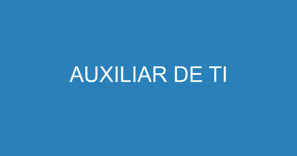 AUXILIAR DE TI 1 AUXILIAR DE TI 1