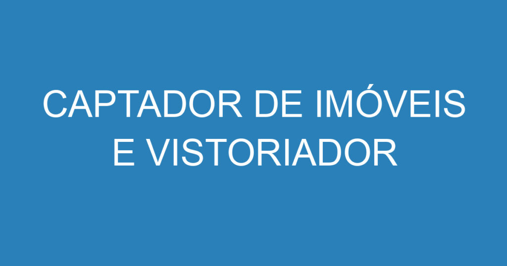 CAPTADOR DE IMÓVEIS E VISTORIADOR 1 CAPTADOR DE IMÓVEIS E VISTORIADOR 1