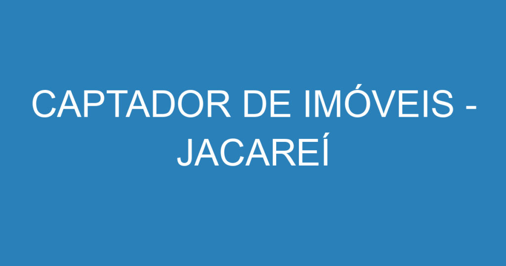 CAPTADOR DE IMÓVEIS - JACAREÍ 1 CAPTADOR DE IMÓVEIS - JACAREÍ 1