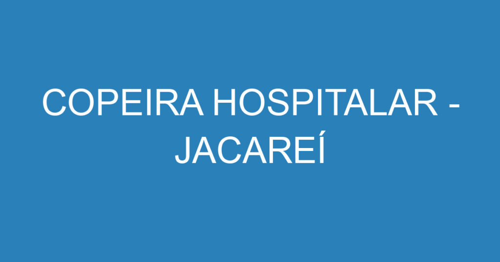 COPEIRA HOSPITALAR - JACAREÍ 1 COPEIRA HOSPITALAR - JACAREÍ 1