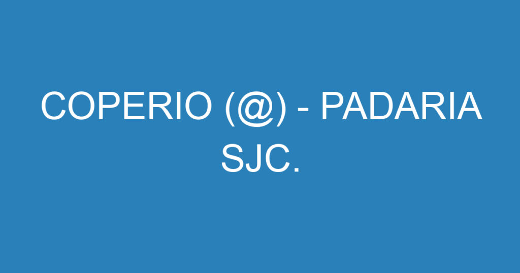 COPERIO (@) - PADARIA SJC. 1 COPERIO (@) - PADARIA SJC. 1