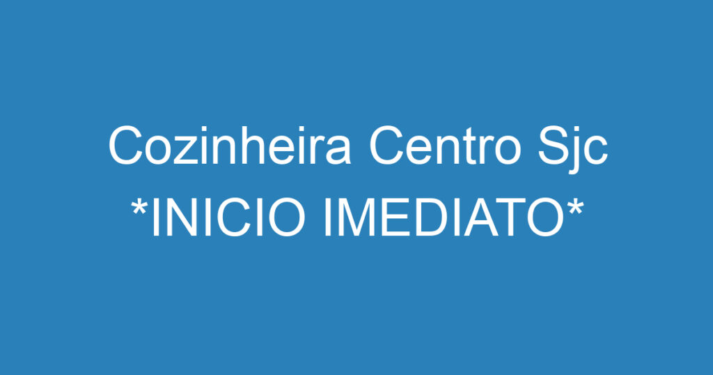 Cozinheira Centro Sjc *INICIO IMEDIATO* 1 Cozinheira Centro Sjc *INICIO IMEDIATO* 1