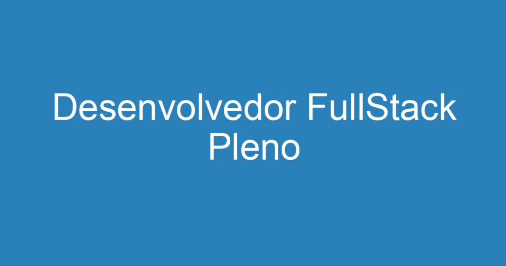 Desenvolvedor FullStack Pleno 1 Desenvolvedor FullStack Pleno 1