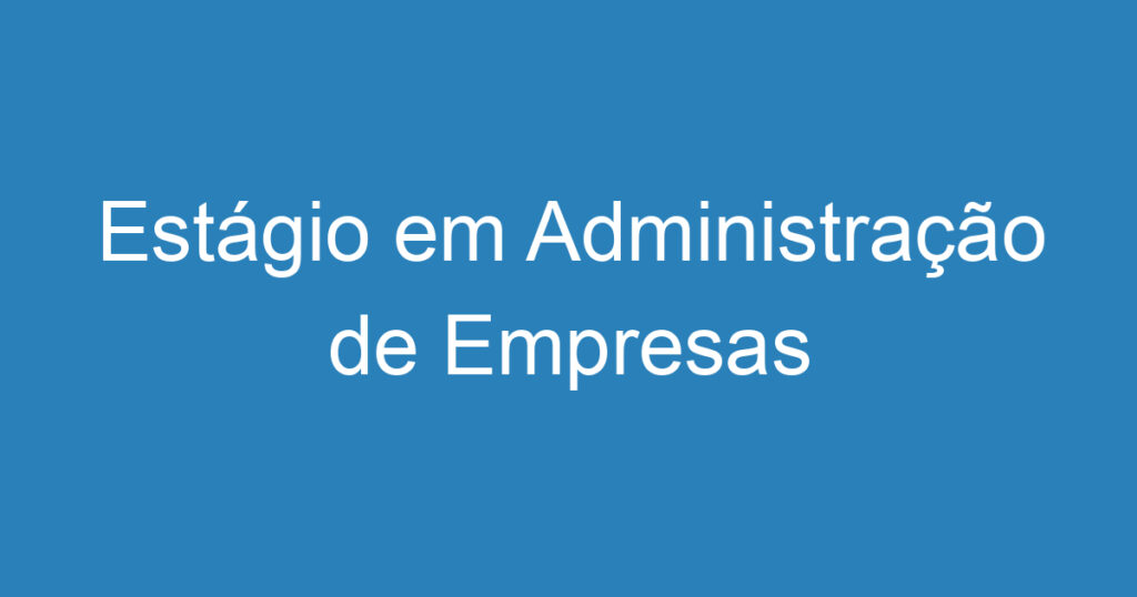 Estágio em Administração de Empresas 1 Estágio em Administração de Empresas 1