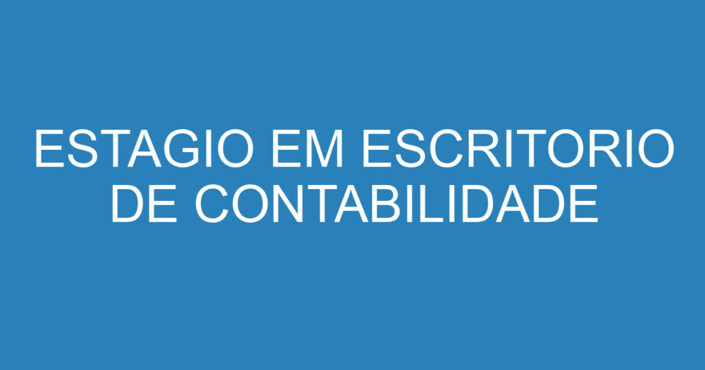 ESTAGIO EM ESCRITORIO DE CONTABILIDADE 1 ESTAGIO EM ESCRITORIO DE CONTABILIDADE 1