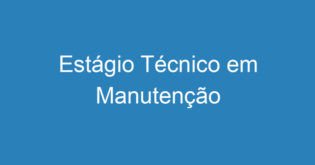 Estágio Técnico em Manutenção 1 Estágio Técnico em Manutenção 1