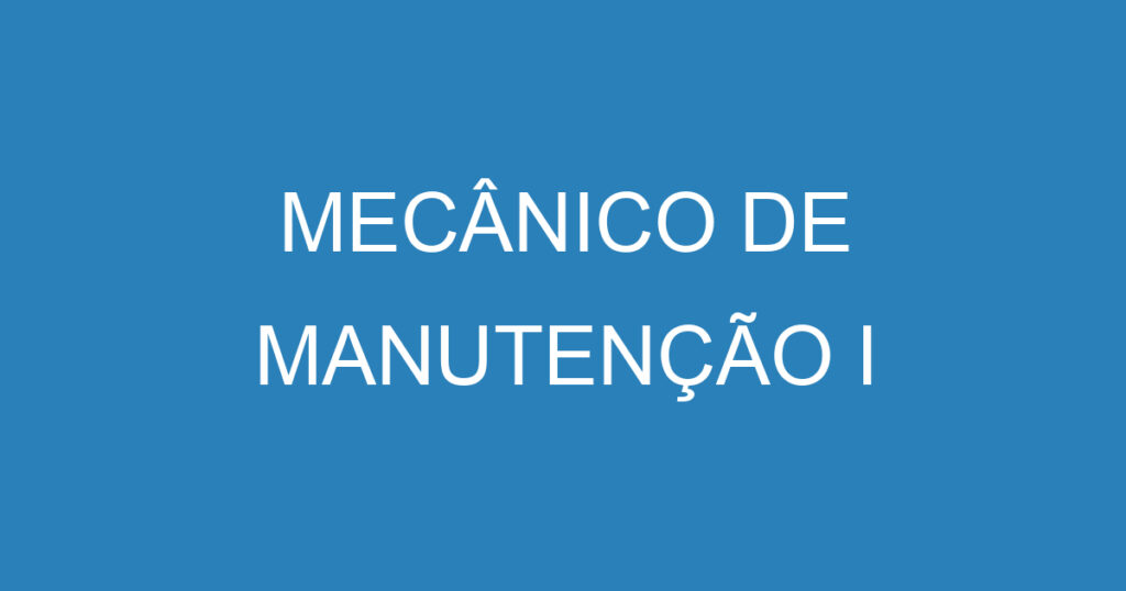MECÂNICO DE MANUTENÇÃO I 1 MECÂNICO DE MANUTENÇÃO I 1