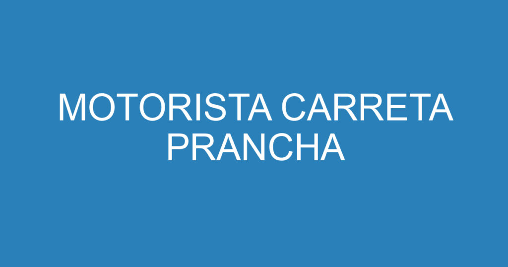MOTORISTA CARRETA PRANCHA 1 MOTORISTA CARRETA PRANCHA 1