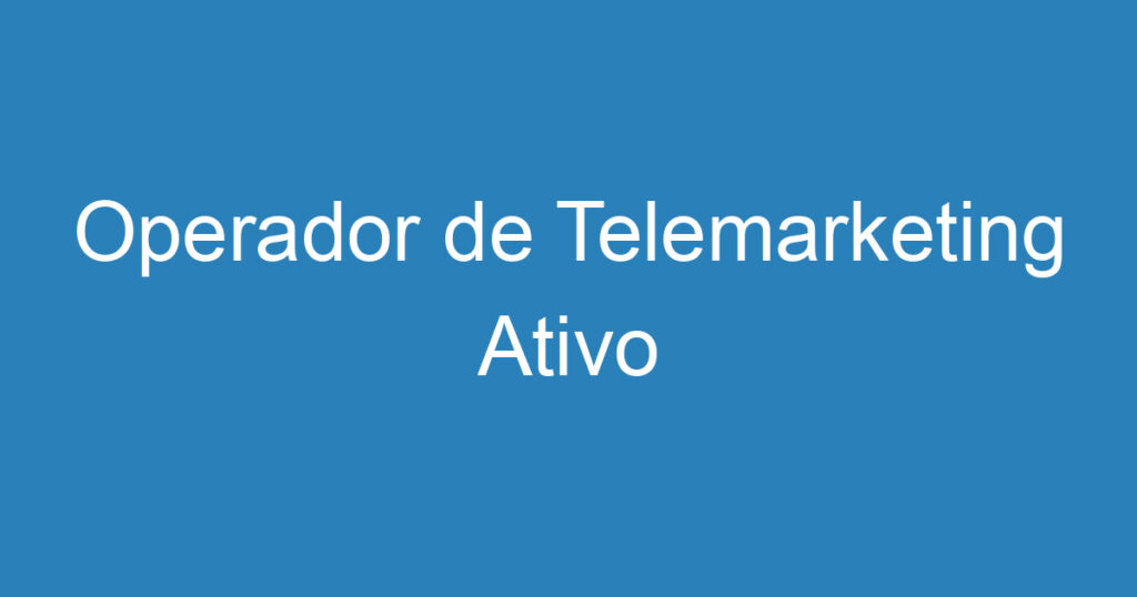 Operador de Telemarketing Ativo 1 Operador de Telemarketing Ativo 1