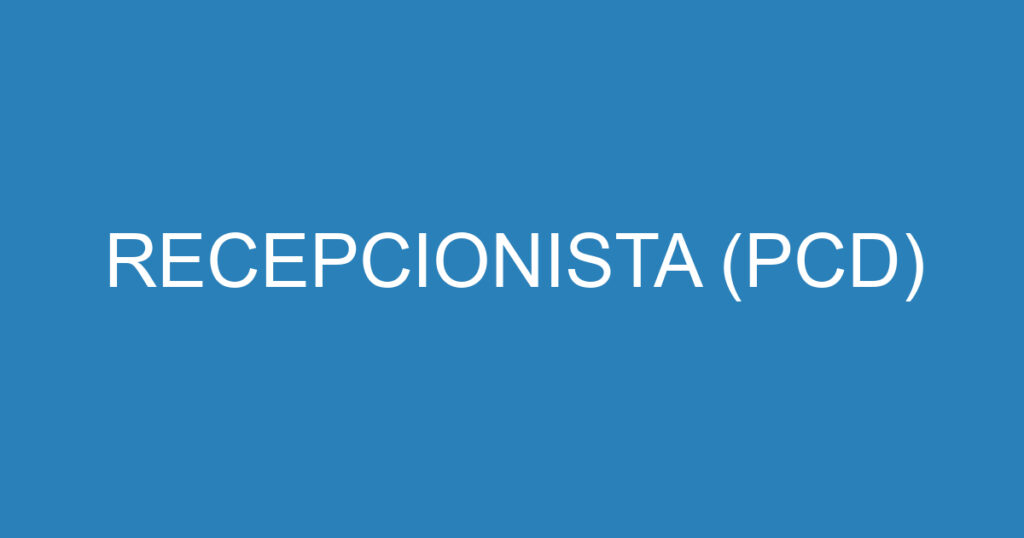 RECEPCIONISTA (PCD) 1 RECEPCIONISTA (PCD) 1