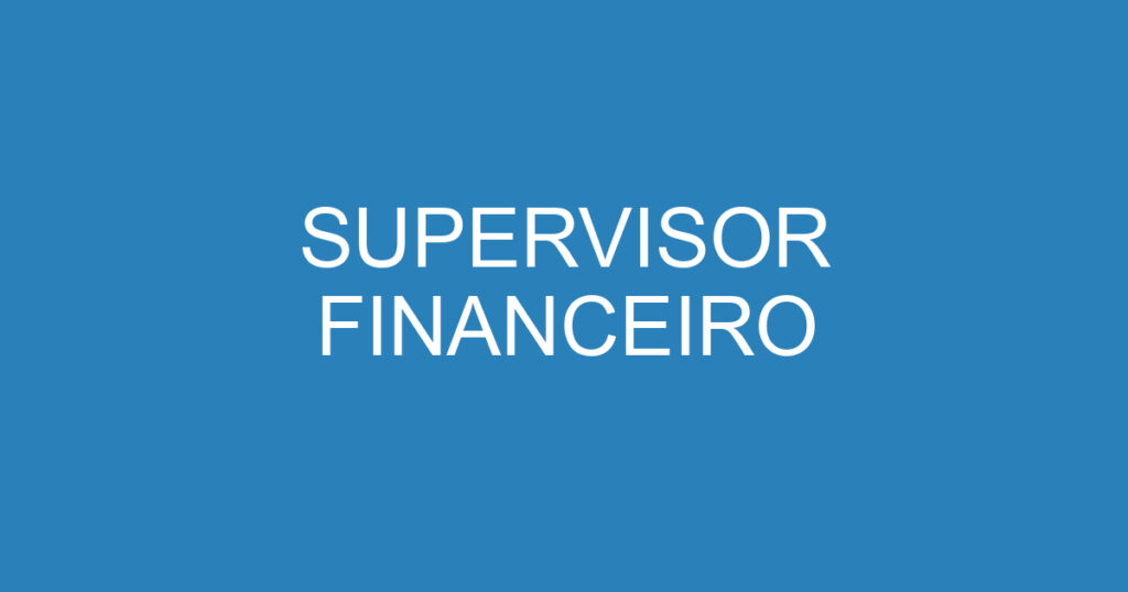 SUPERVISOR FINANCEIRO 1 SUPERVISOR FINANCEIRO 1