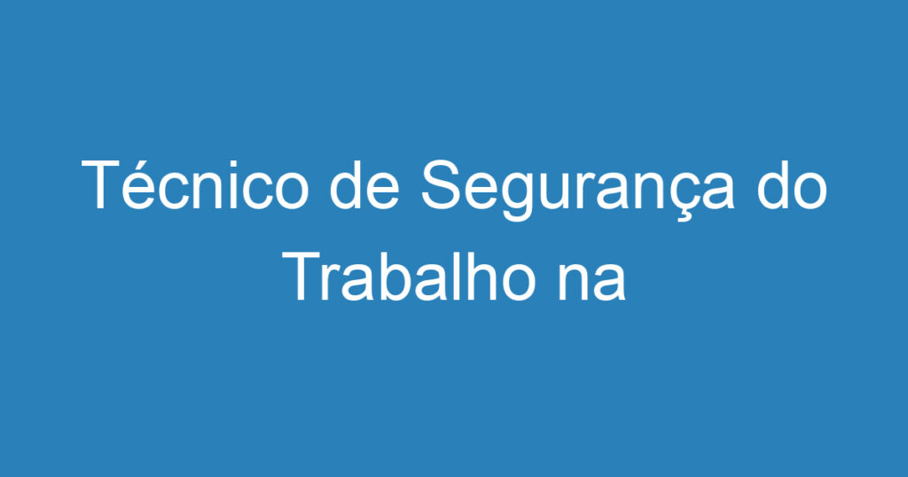 Técnico de Segurança do Trabalho na Construção Civil - São José dos Campos 1 Técnico de Segurança do Trabalho na Construção Civil - São José dos Campos 1