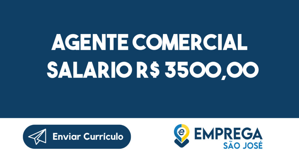AGENTE COMERCIAL SALARIO R$ 3500,00-São José dos Campos - SP 1 AGENTE COMERCIAL SALARIO R$ 3500,00-São José dos Campos - SP 1