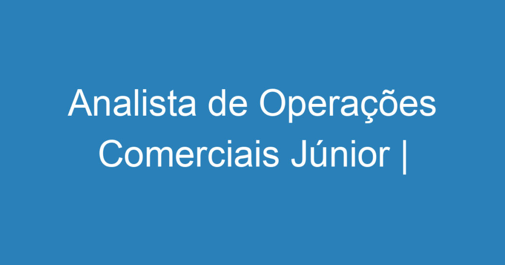 Analista de Operações Comerciais Júnior | Melhor Escola-São José dos Campos - SP 1 Analista de Operações Comerciais Júnior | Melhor Escola-São José dos Campos - SP 1