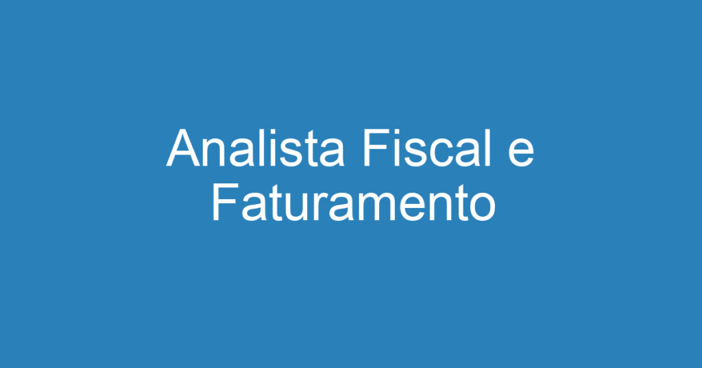 Analista Fiscal e Faturamento 1 Analista Fiscal e Faturamento 1