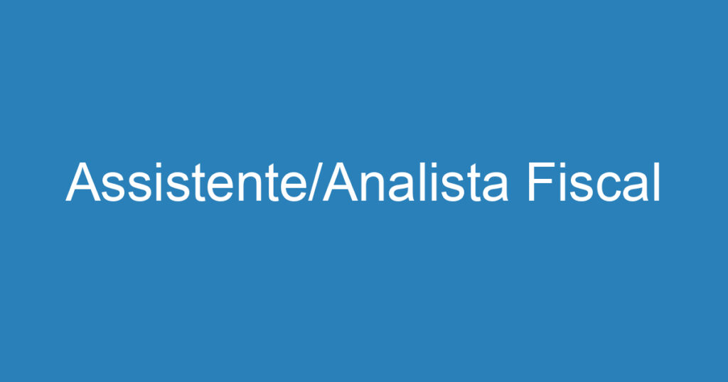Assistente/Analista Fiscal 1 Assistente/Analista Fiscal 1