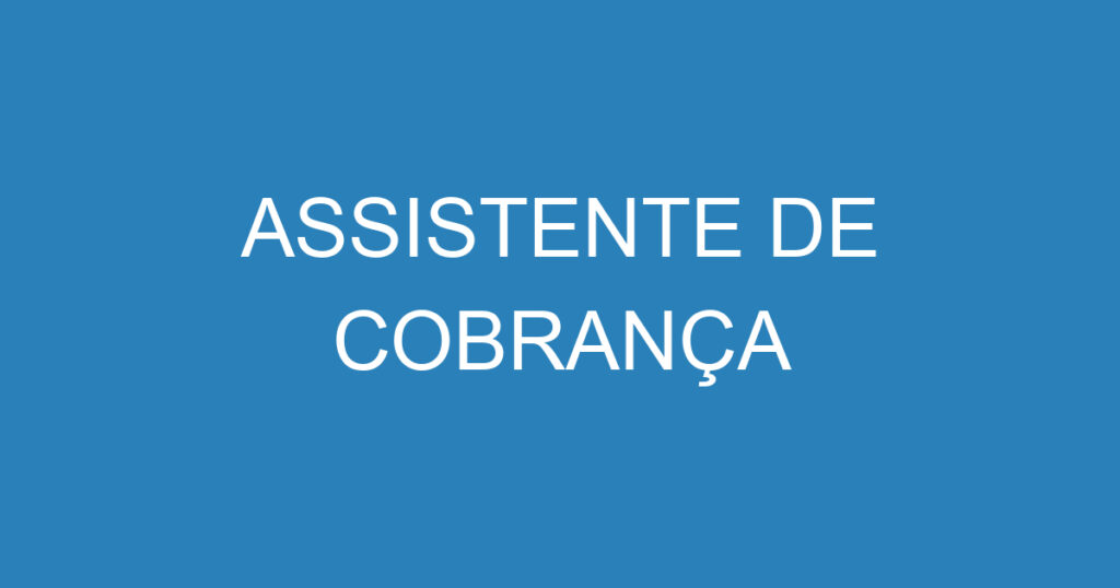 ASSISTENTE DE COBRANÇA 1 ASSISTENTE DE COBRANÇA 1