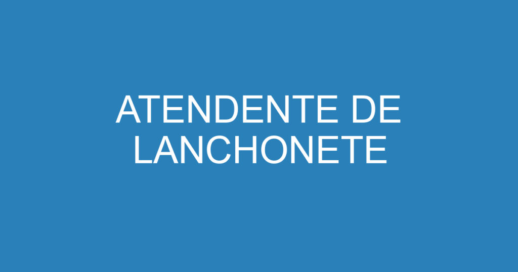 ATENDENTE DE LANCHONETE 1 ATENDENTE DE LANCHONETE 1