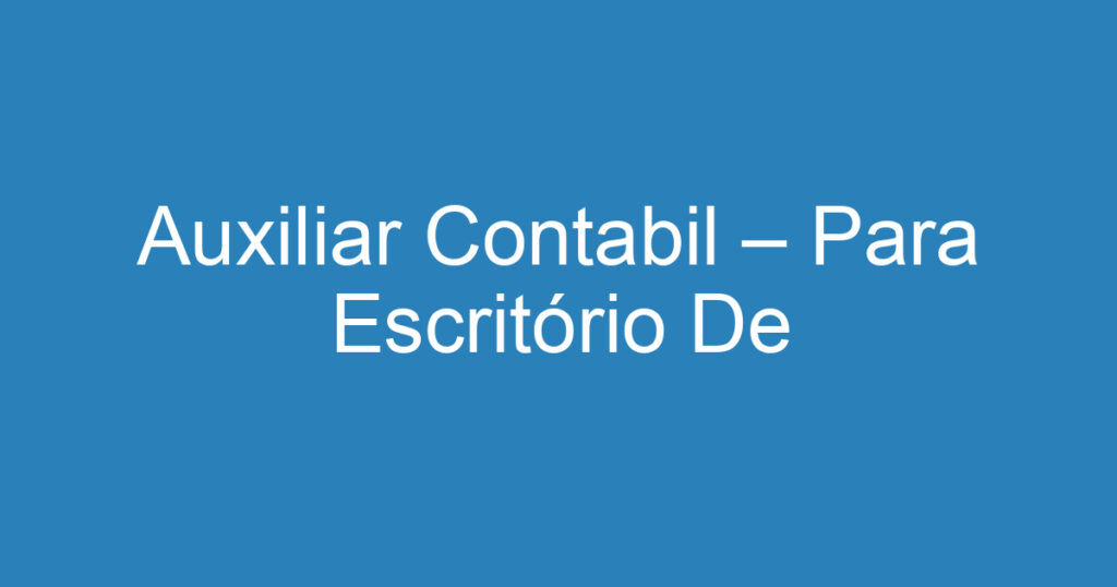 Auxiliar Contabil – Para Escritório De Contabilidade-São José Dos Campos – Sp 1 Auxiliar Contabil – Para Escritório De Contabilidade-São José Dos Campos – Sp 1