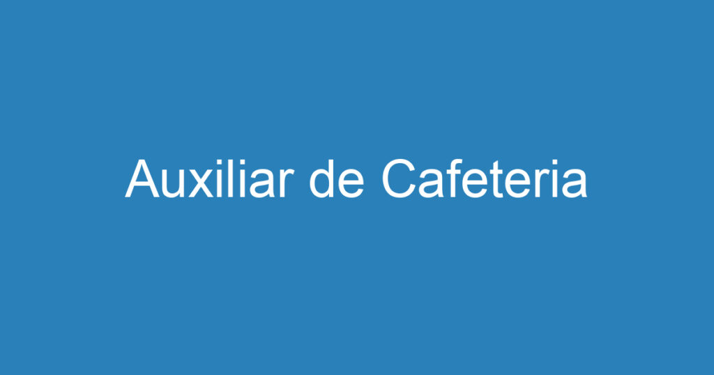 Auxiliar de Cafeteria 1 Auxiliar de Cafeteria 1