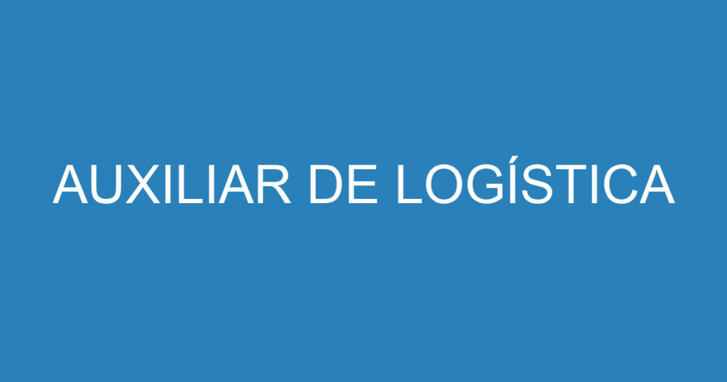 AUXILIAR DE LOGÍSTICA 1 AUXILIAR DE LOGÍSTICA 1