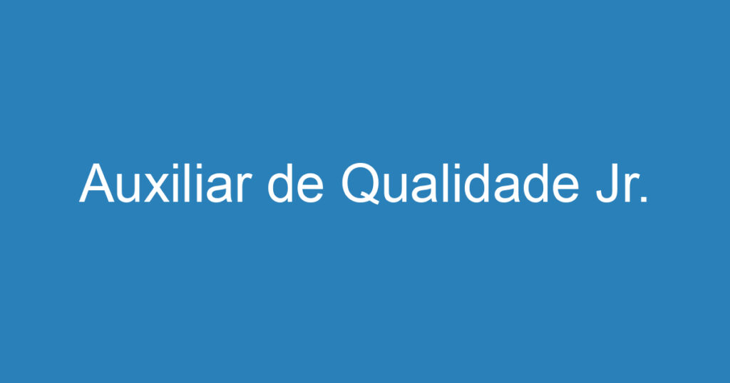 Auxiliar de Qualidade Jr. 1 Auxiliar de Qualidade Jr. 1