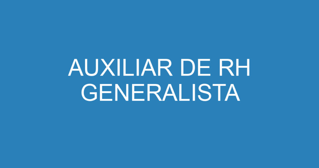 AUXILIAR DE RH GENERALISTA 1 AUXILIAR DE RH GENERALISTA 1