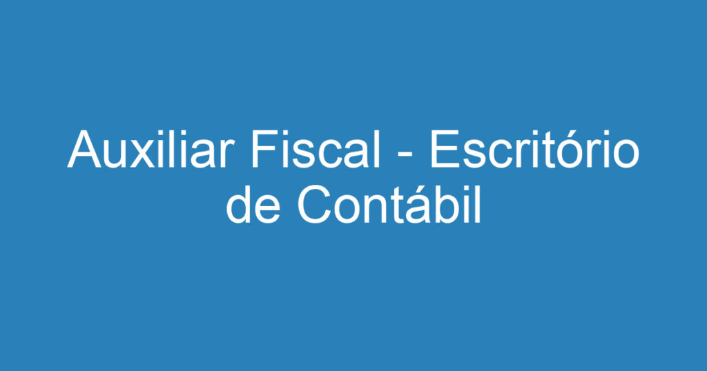 Auxiliar Fiscal - Escritório de Contábil 1 Auxiliar Fiscal - Escritório de Contábil 1