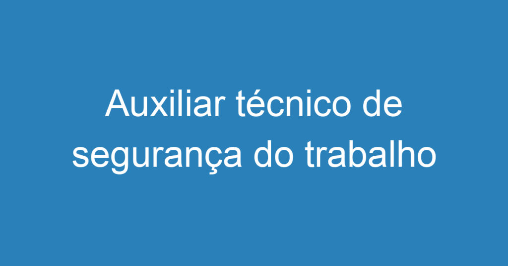 Auxiliar técnico de segurança do trabalho 1