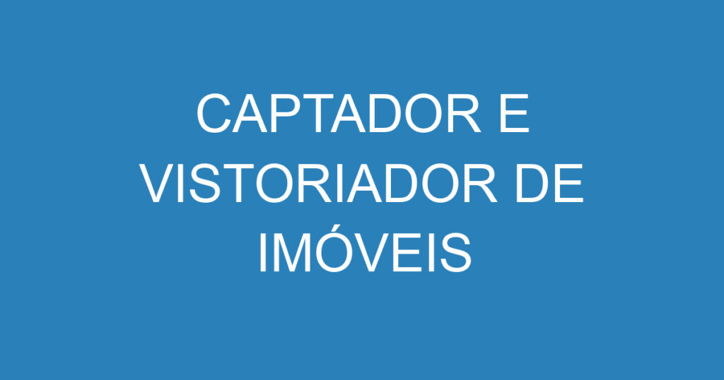 CAPTADOR E VISTORIADOR DE IMÓVEIS 1 CAPTADOR E VISTORIADOR DE IMÓVEIS 1