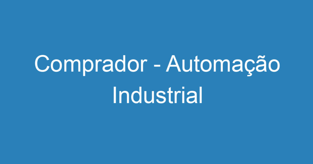 Comprador - Automação Industrial 1 Comprador - Automação Industrial 1
