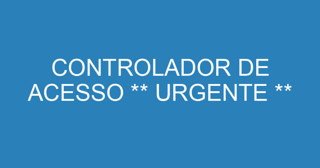 CONTROLADOR DE ACESSO ** URGENTE ** 1 CONTROLADOR DE ACESSO ** URGENTE ** 1