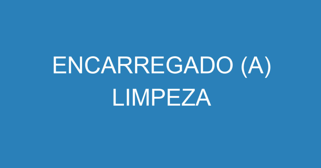 ENCARREGADO (A) LIMPEZA 1 ENCARREGADO (A) LIMPEZA 1