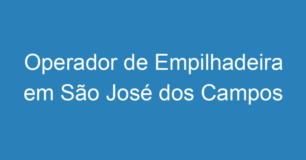 Operador de Empilhadeira em São José dos Campos 1 Operador de Empilhadeira em São José dos Campos 1