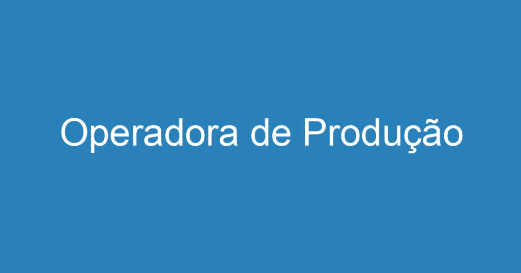 Operadora de Produção 1