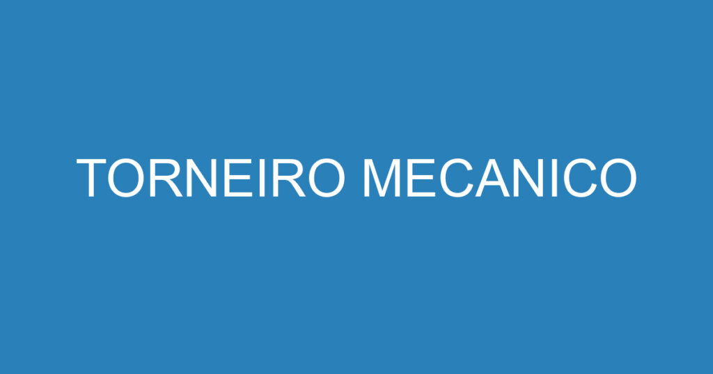 TORNEIRO MECANICO 1 TORNEIRO MECANICO 1