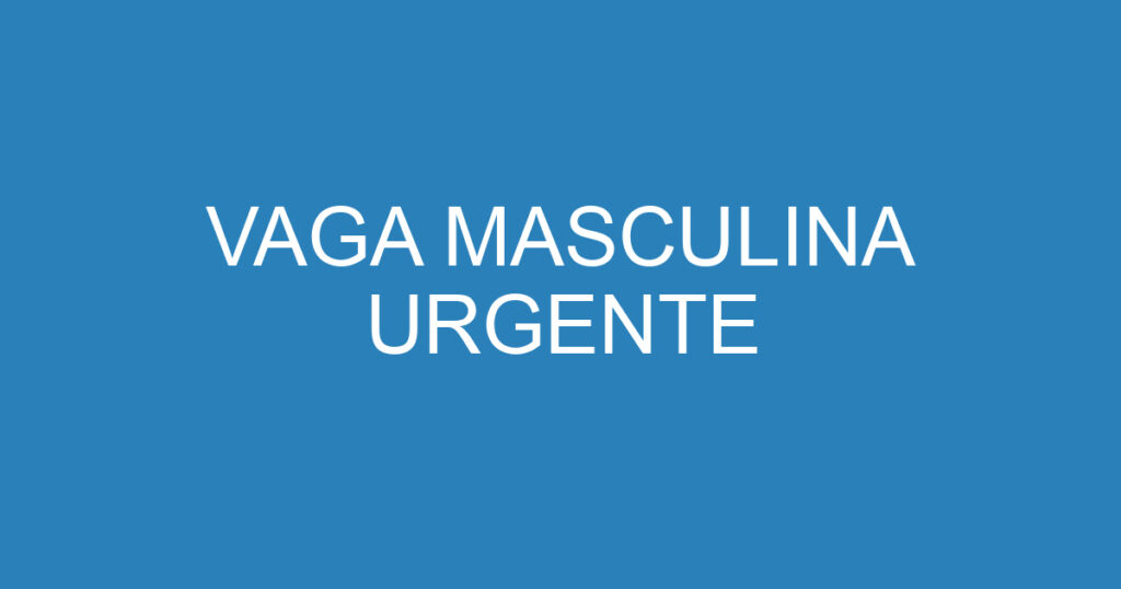 VAGA MASCULINA URGENTE 1 VAGA MASCULINA URGENTE 1