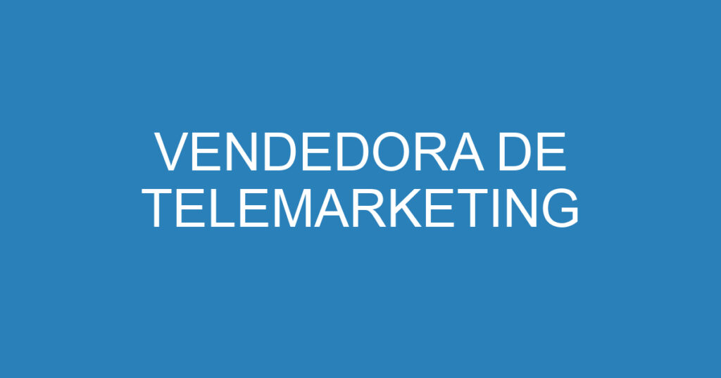VENDEDORA DE TELEMARKETING 1 VENDEDORA DE TELEMARKETING 1