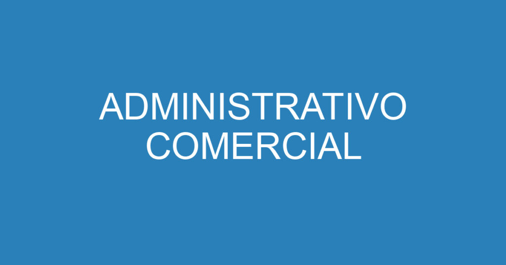 ADMINISTRATIVO COMERCIAL 1 ADMINISTRATIVO COMERCIAL 1