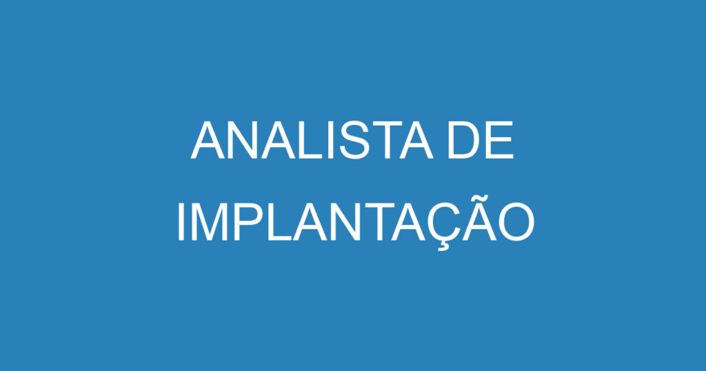 ANALISTA DE IMPLANTAÇÃO 1 ANALISTA DE IMPLANTAÇÃO 1