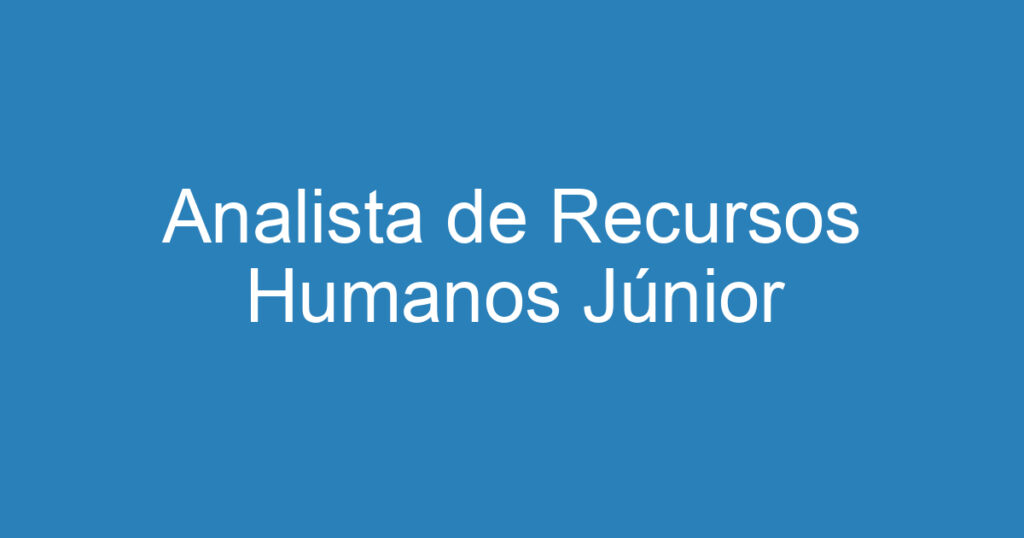 Analista de Recursos Humanos Júnior 1 Analista de Recursos Humanos Júnior 1